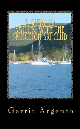 A Guide To Sailing With The Princeton Ski Club, De Gerrit Argento., Vol. 1. Editorial Createspace Independent Publishing Platform, Tapa Blanda En Inglés