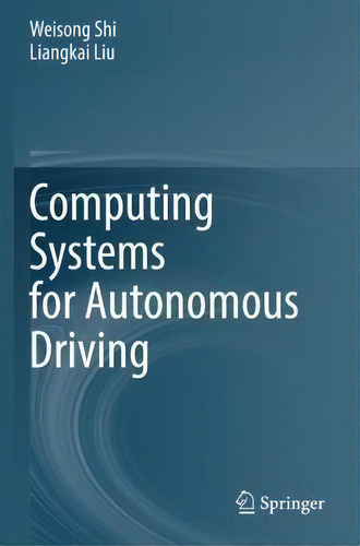 Computing Systems For Autonomous Driving, De Weisong Shi., Vol. 1. Editorial Springer Nature Switzerland Ag, Tapa Blanda En Inglés