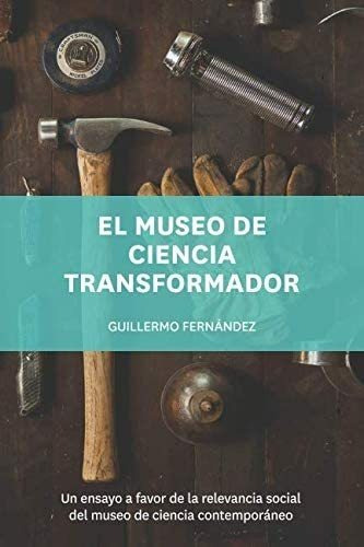 Libro: El Museo Ciencia Transformador: Un Ensayo A Favor