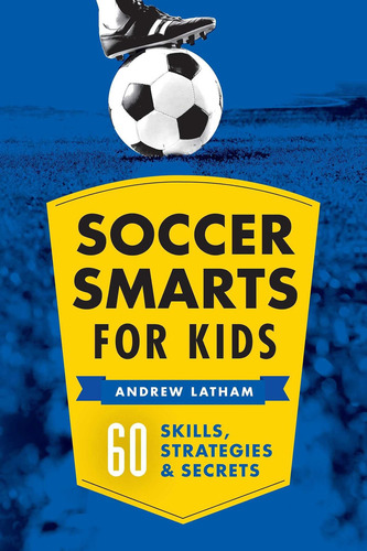 Soccer Smarts For Kids: 60 Skills, Strategies, And Secrets, De Latham, Andrew. Editorial Rockridge Press, Tapa Blanda En Inglés