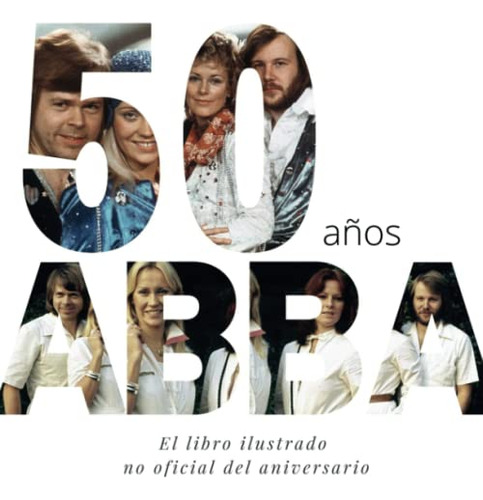 50 Años De Abba: El Libro Ilustrado No Oficial Del Aniversar