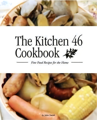 The Kitchen 46 Cookbook: Fine Food Recipes For The Home, De John Smith., Vol. 1. Editorial Lulu Com, Tapa Blanda En Inglés