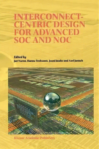 Interconnect-centric Design For Advanced Soc And Noc, De Jari Nurmi. Editorial Springer Verlag New York Inc, Tapa Blanda En Inglés