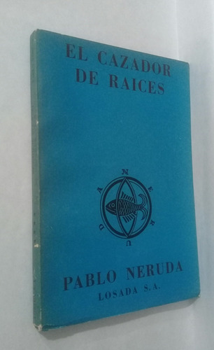 Pablo Neruda El Cazador De Raices 1era Edicion 1964 Losada