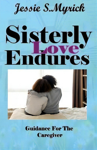 Sisterly Love Endures, De Jessie S Myrick. Editorial Jessie S. Myrick, Tapa Blanda En Inglés