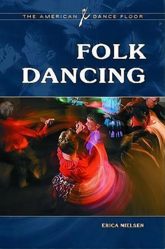 Folk Dancing, De Erica M. Nielsen. Editorial Abc-clio, Tapa Dura En Inglés