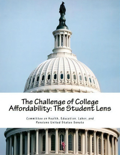 The Challenge Of College Affordability: The Student Lens, De A Education Labor Committee On Health., Vol. 1. Editorial Createspace Independent Publishing Platform, Tapa Blanda En Inglés