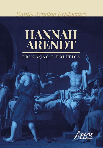 Hannah arendt: educação e política, de Briskievicz, Danilo Arnaldo. Editorial Appris Editora e Livraria Eireli - ME, capa mole em português, 2020
