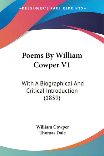Poems By William Cowper V1: With A Biographical And Critical Introduction (1859), De Cowper, William. Editorial Kessinger Pub Llc, Tapa Blanda En Inglés