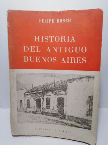 Historia Del Antiguo Buenos Aires - Felipe Bosch