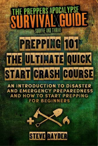 Prepping 101 The Ultimate Quick Start Crash Course: An Introduction To Disaster And Emergency Pre..., De Rayder, Steve. Editorial Createspace, Tapa Blanda En Inglés