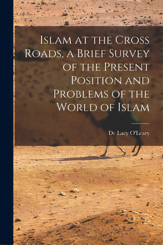 Islam At The Cross Roads, A Brief Survey Of The Present Position And Problems Of The World Of Islam, De O'leary, De Lacy 1872-1957. Editorial Legare Street Pr, Tapa Blanda En Inglés