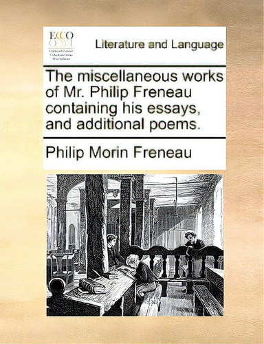 The Miscellaneous Works Of Mr. Philip Freneau Containing His Essays, And Additional Poems., De Freneau, Philip Morin., Vol. 1. Editorial Gale Ecco Print Ed, Tapa Blanda En Inglés