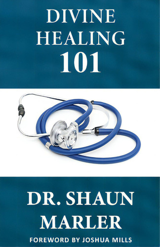 Divine Healing 101, De Marler, Shaun., Vol. 1. Editorial Lightning Source Inc, Tapa Blanda En Inglés