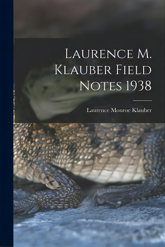 Laurence M. Klauber Field Notes 1938, De Klauber, Laurence Monroe 1883-1968. Editorial Hassell Street Pr, Tapa Blanda En Inglés