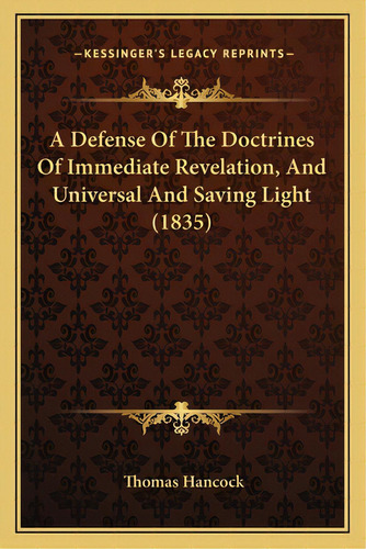 A Defense Of The Doctrines Of Immediate Revelation, And Universal And Saving Light (1835), De Hancock, Thomas. Editorial Kessinger Pub Llc, Tapa Blanda En Inglés