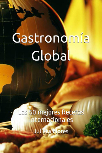 Libro: Gastronomía Global: Las 50 Mejores Recetas Internacio