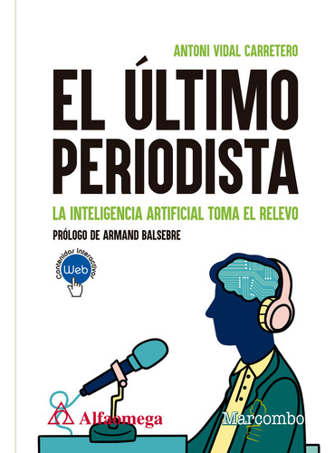 El Último Periodista: La Inteligencia Artificial Toma El Relevo, De Antoni Vidal Carretero., Vol. 1. Editorial Alfaomega Grupo Editor, Tapa Blanda, Edición 1ra En Español, 2024