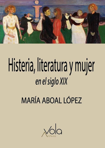 Histeria, Literatura Y Mujer En El Siglo Xix - Aboal López,