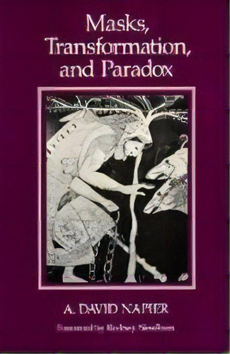 Masks, Transformation, And Paradox, De A.david Napier. Editorial University Of California Press, Tapa Blanda En Inglés