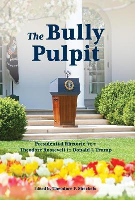 The Bully Pulpit : Presidential Rhetoric From Theodore Ro...