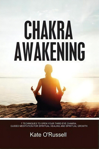 Chakra Awakening : 7 Techniques To Open Your Third Eye Chakra: Guided Meditation For Spiritual He..., De Kate O' Russell. Editorial Kyle Andrew Robertson, Tapa Blanda En Inglés