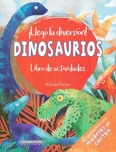 ¡Llegó la diversión! Dinosaurios: Libro de actividades, de William Potter. Serie 9583059209, vol. 1. Editorial Panamericana editorial, tapa blanda, edición 2021 en español, 2021