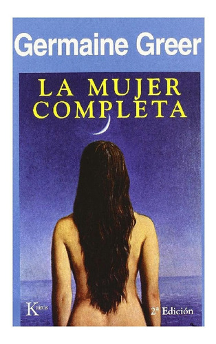La mujer completa, de Germaine Greer. Editorial Kairos, tapa pasta blanda, edición 1 en español, 2016