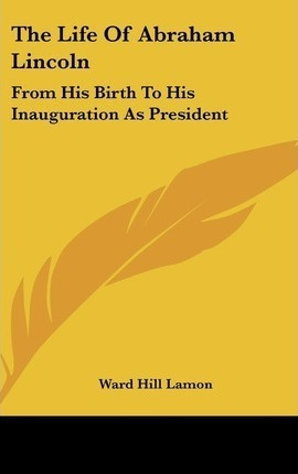 The Life Of Abraham Lincoln : From His Birth To His Inaug...