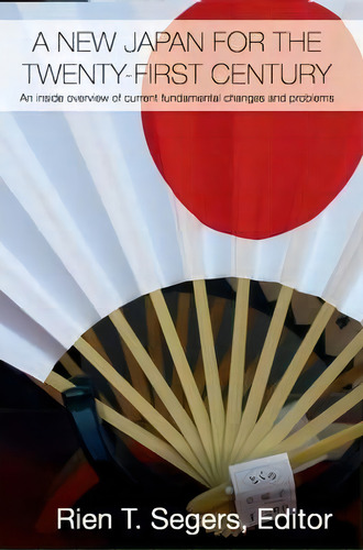 A New Japan For The Twenty-first Century: An Inside Overview Of Current Fundamental Changes And Problems, De Rien T. Segers., Vol. 1. Editorial Taylor Francis Ltd, Tapa Blanda En Inglés