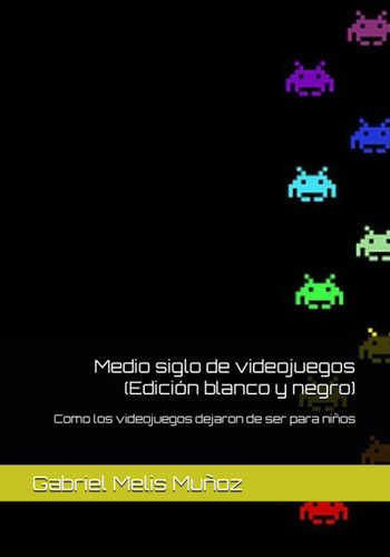 Libro: Medio Siglo De Videojuegos (edición Blanco Y Negro): 