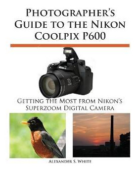 Libro Photographer's Guide To The Nikon Coolpix P600 - Al...
