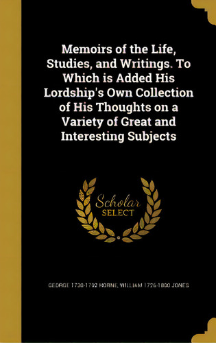 Memoirs Of The Life, Studies, And Writings. To Which Is Added His Lordship's Own Collection Of Hi..., De Horne, George 1730-1792. Editorial Wentworth Pr, Tapa Dura En Inglés