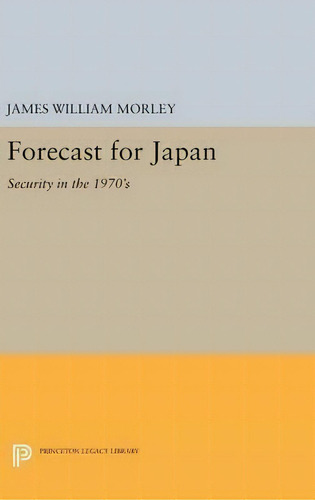 Forecast For Japan : Security In The 1970's, De James William Morley. Editorial Princeton University Press En Inglés