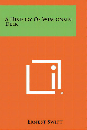 A History Of Wisconsin Deer, De Swift, Ernest. Editorial Literary Licensing Llc, Tapa Blanda En Inglés