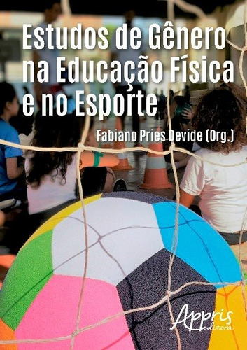 Estudos de gênero na educação física e no esporte, de Devide, Fabiano Pries (Organizador). Editorial Appris Editora e Livraria Eireli - ME, capa mole em português, 2017