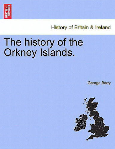 The History Of The Orkney Islands., De Barry, George. History Of Britain & Ireland, Vol. 1. Editorial British Lib Historical Print E, Tapa Blanda En Inglés