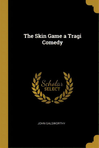 The Skin Game A Tragi Comedy, De Galsworthy, John. Editorial Wentworth Pr, Tapa Blanda En Inglés