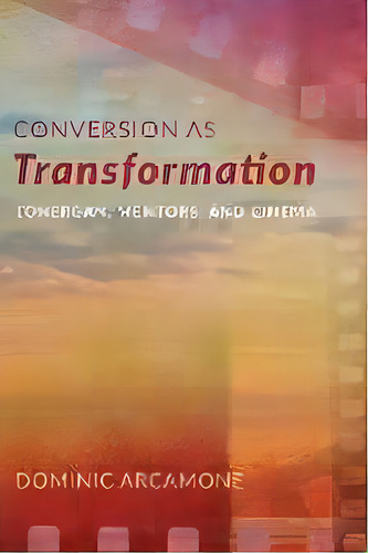 Conversion As Transformation : Lonergan, Mentors, And Cinema, De Dominic Arcamone. Editorial Pickwick Publications, Tapa Blanda En Inglés