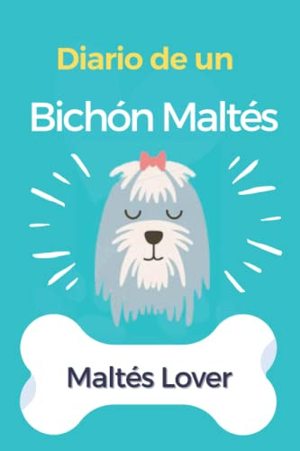 Diario De Un Bichon Maltes: Cuaderno Y Diario Para Los Amant