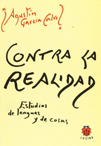 CONTRA LA REALIDAD. ESTUDIOS DE LENGUAS Y COSAS, de GARCIA CALVO, AGUSTIN. Editorial EDITORIAL LUCINA, tapa blanda en español
