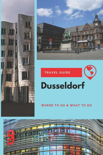 Dusseldorf Travel Guide: Where To Go & What To Do: Where To Go & What To Do, De Lee, Thomas., Vol. 1. Editorial Independently Published, Tapa Blanda En Inglés