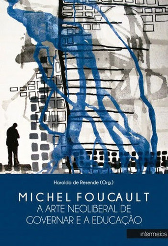 Michel Foucault - A Arte Neoliberal De Governar E A Educaça