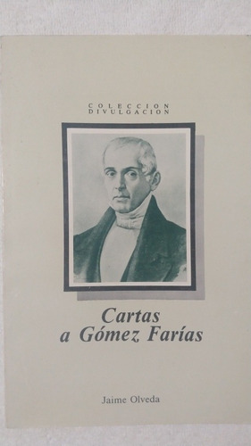 Cartas A Gómez Farías. Jaime Olveda. Colección Divulgación