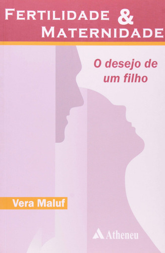 Fertilidade & maternidade - o desejo de um filho, de Maluf, Vera Maria Daher. Editora Atheneu Ltda, capa mole em português, 2007