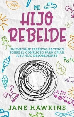 Libro Mi Hijo Rebelde : Un Enfoque Parental Pacifico Sobr...