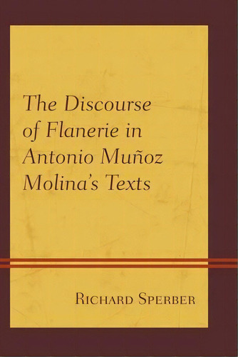 The Discourse Of Flanerie In Antonio Munoz Molina's Texts, De Richard Sperber. Editorial Bucknell University Press, Tapa Dura En Inglés