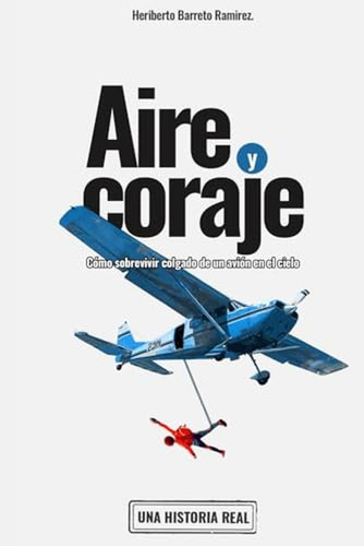 Aire Y Coraje: Como Sobrevivir Colgado De Un Avion En Vuelo