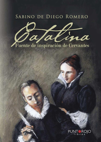 Catalina, Fuente De Inspiración De Cervantes, de de Diego Romero , Sabino.., vol. 1. Editorial Punto Rojo Libros S.L., tapa pasta blanda, edición 1 en español, 2015