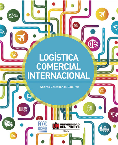 Logística Comercial Internacional, De Andrés Castellanos Ramírez. U. Del Norte Editorial, Tapa Blanda, Edición 2015 En Español